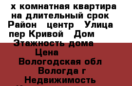 2-х комнатная квартира на длительный срок › Район ­ центр › Улица ­ пер.Кривой › Дом ­ 21 › Этажность дома ­ 3 › Цена ­ 9 000 - Вологодская обл., Вологда г. Недвижимость » Квартиры аренда   